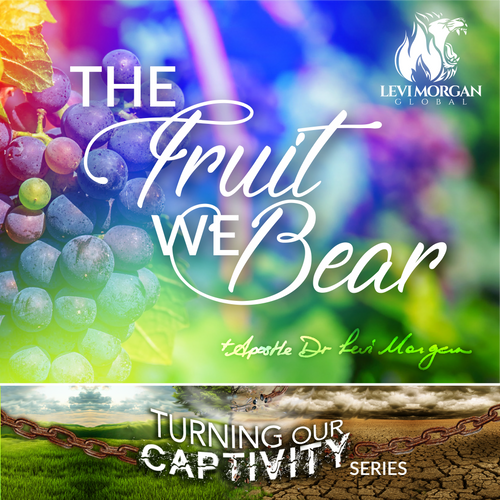 Turning Our Captivity: The Fruit We Bear